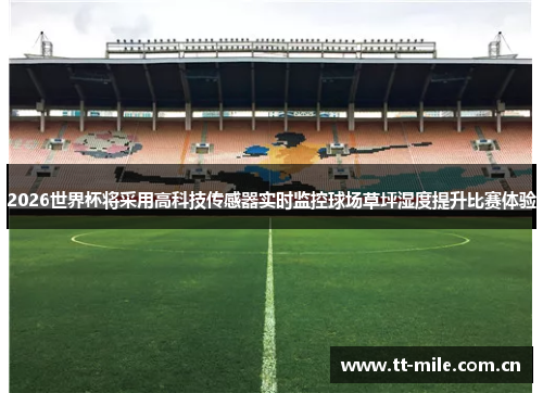 2026世界杯将采用高科技传感器实时监控球场草坪湿度提升比赛体验