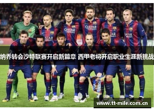 纳乔转会沙特联赛开启新篇章 西甲老将开启职业生涯新挑战 纳乔转会沙特联赛开启新篇章 西甲老将开启职业生涯新挑战